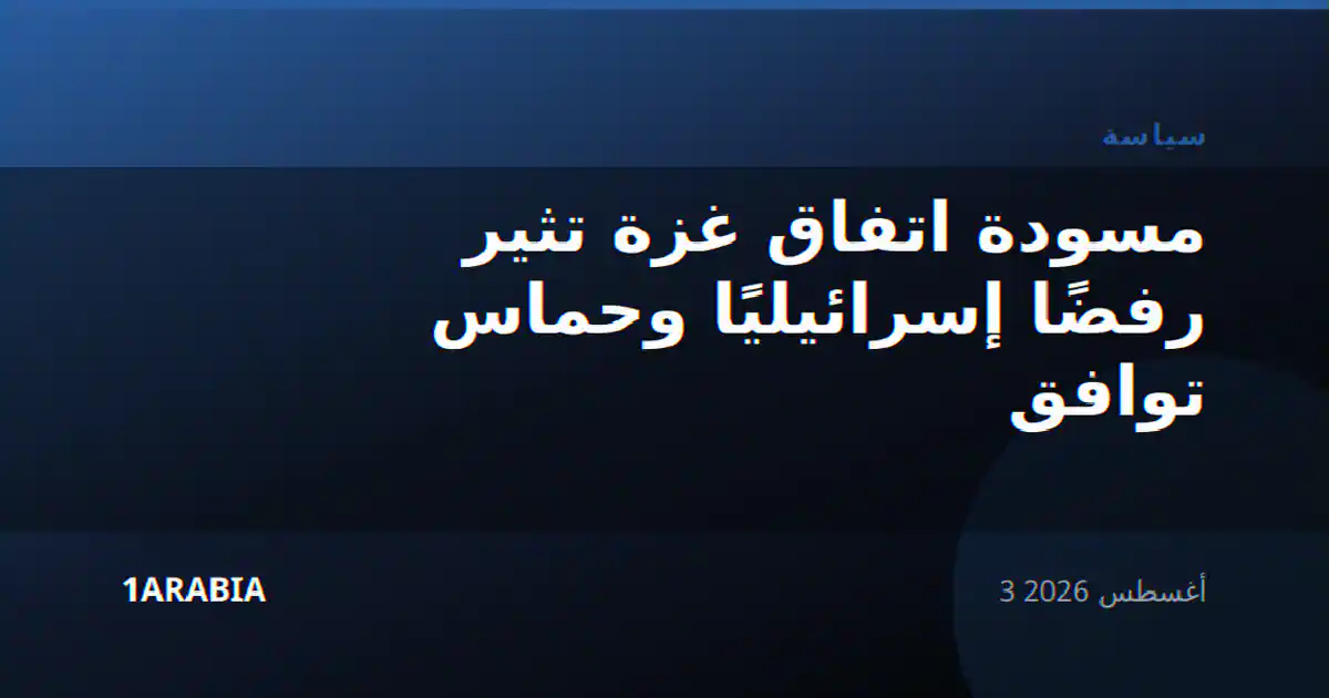 مسودة اتفاق غزة تثير رفضًا إسرائيليًا وحماس توافق