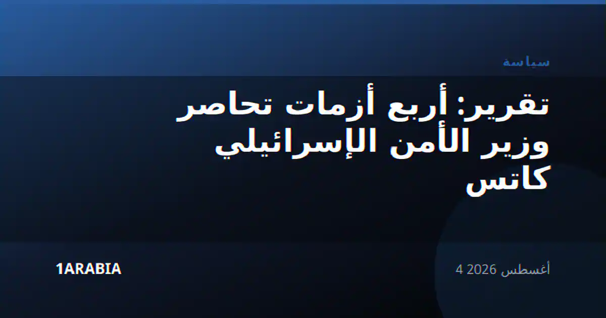 تقرير: أربع أزمات تحاصر وزير الأمن الإسرائيلي كاتس