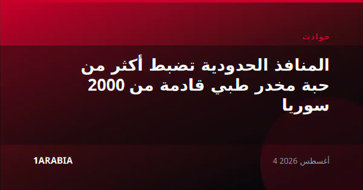 المنافذ الحدودية تضبط أكثر من 2000 حبة مخدر طبي قادمة من سوريا