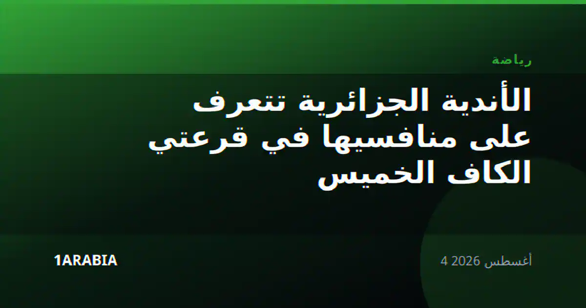 الأندية الجزائرية تتعرف على منافسيها في قرعتي الكاف الخميس