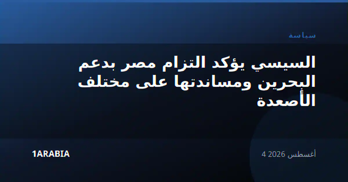 السيسي يؤكد التزام مصر بدعم البحرين ومساندتها على مختلف الأصعدة
