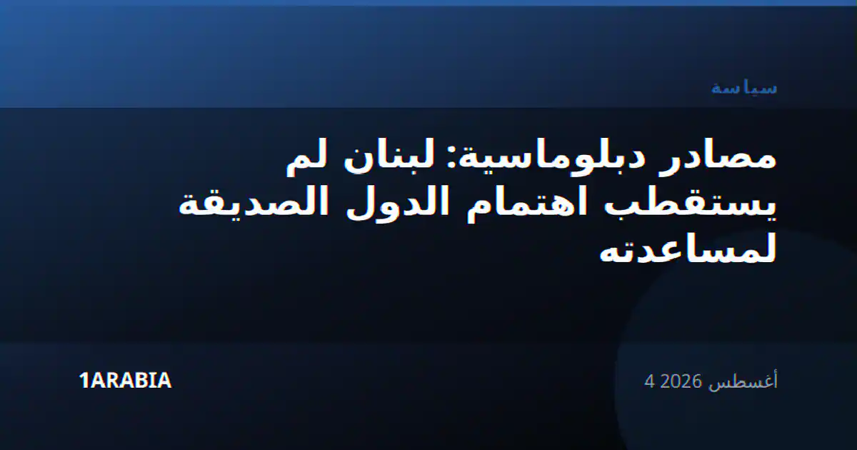 مصادر دبلوماسية: لبنان لم يستقطب اهتمام الدول الصديقة لمساعدته