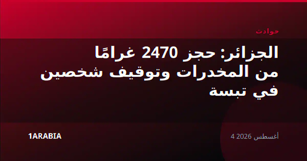 الجزائر: حجز 2470 غرامًا من المخدرات وتوقيف شخصين في تبسة