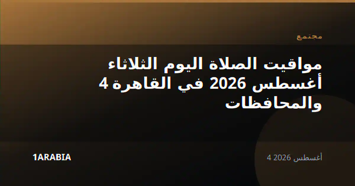 مواقيت الصلاة اليوم الثلاثاء 4 أغسطس 2026 في القاهرة والمحافظات