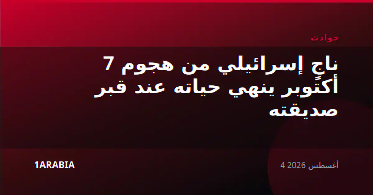 ناجٍ إسرائيلي من هجوم 7 أكتوبر ينهي حياته عند قبر صديقته