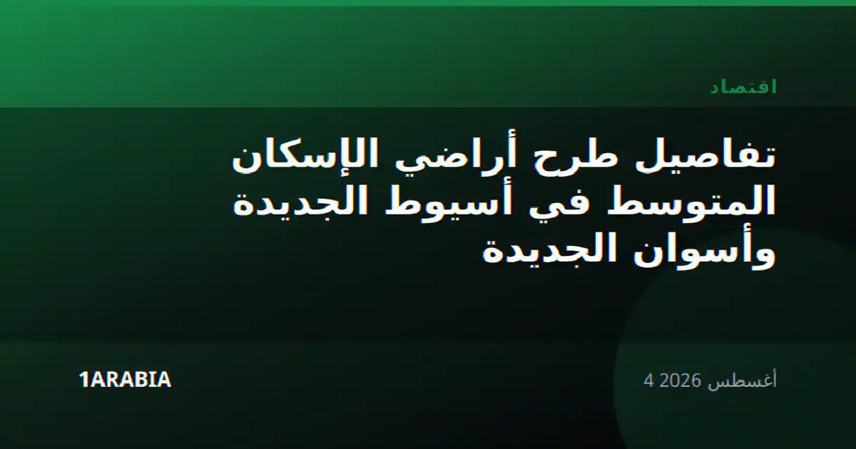 تفاصيل طرح أراضي الإسكان المتوسط في أسيوط الجديدة وأسوان الجديدة
