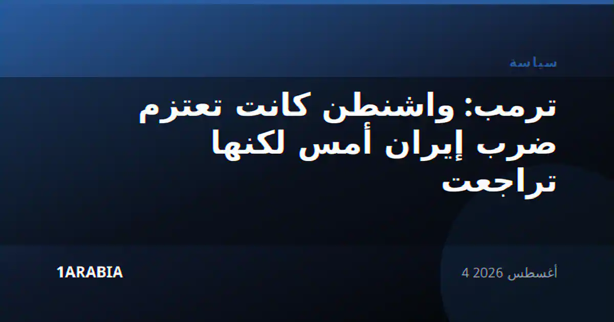 ترمب: واشنطن كانت تعتزم ضرب إيران أمس لكنها تراجعت