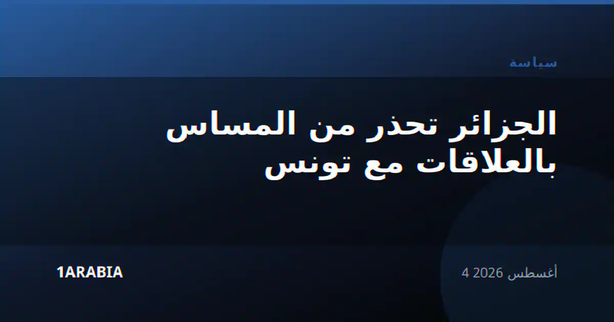 الجزائر تحذر من المساس بالعلاقات مع تونس