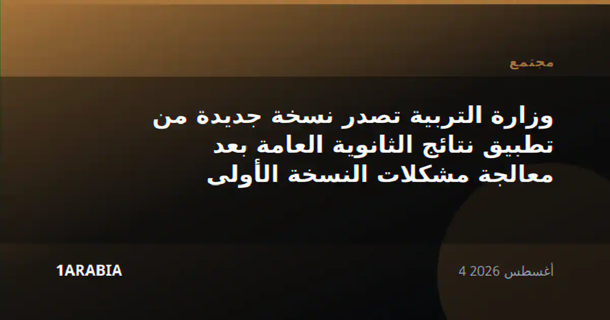 وزارة التربية تصدر نسخة جديدة من تطبيق نتائج الثانوية العامة بعد معالجة مشكلات النسخة الأولى